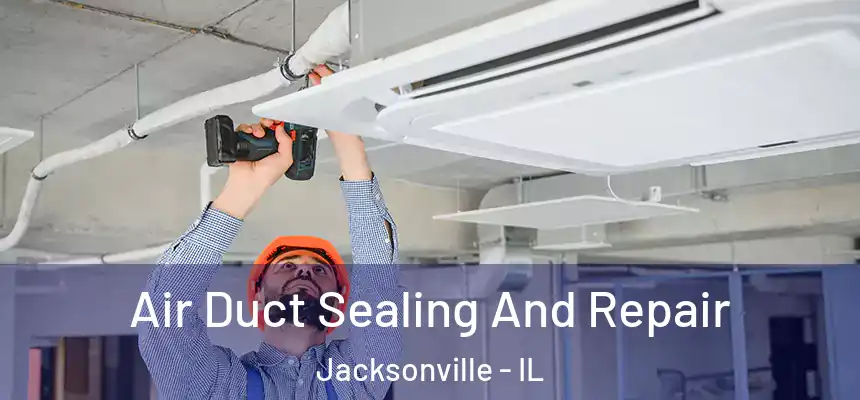  Air Duct Sealing And Repair Jacksonville - IL