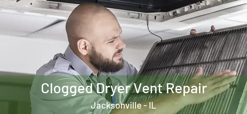  Clogged Dryer Vent Repair Jacksonville - IL