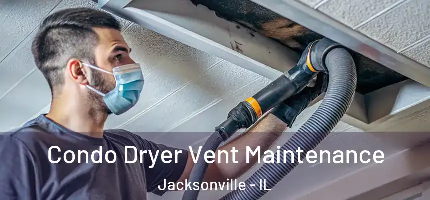 Condo Dryer Vent Maintenance Jacksonville - IL