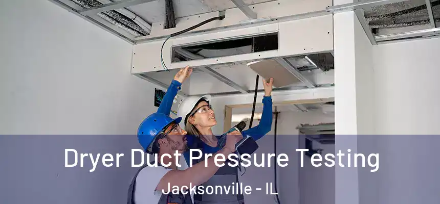  Dryer Duct Pressure Testing Jacksonville - IL