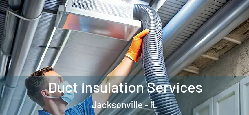  Duct Insulation Services Jacksonville - IL