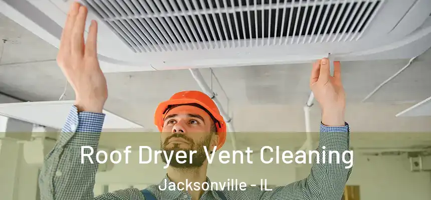Roof Dryer Vent Cleaning Jacksonville - IL