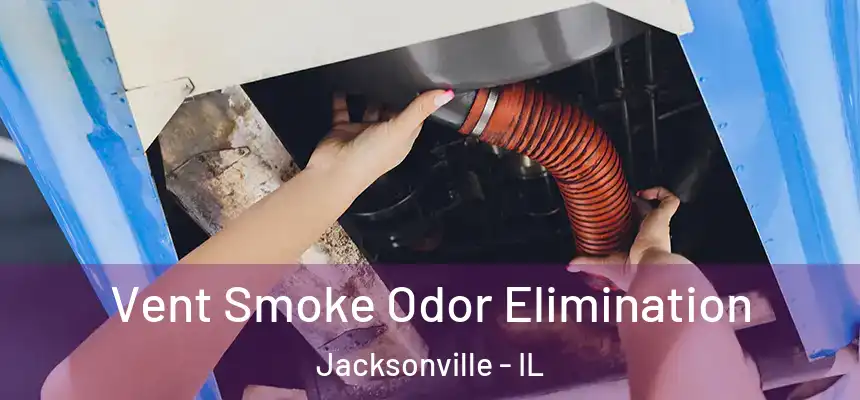 Vent Smoke Odor Elimination Jacksonville - IL